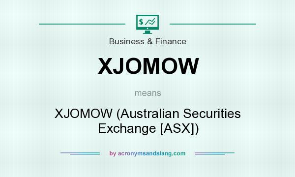 What does XJOMOW mean? It stands for XJOMOW (Australian Securities Exchange [ASX])