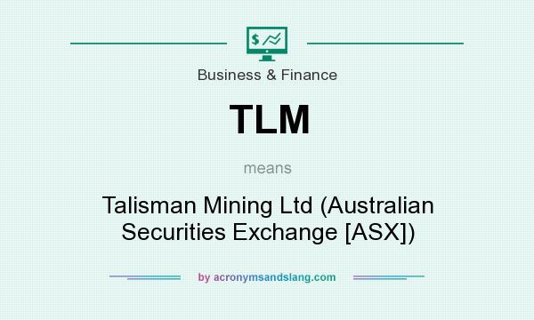What does TLM mean? It stands for Talisman Mining Ltd (Australian Securities Exchange [ASX])