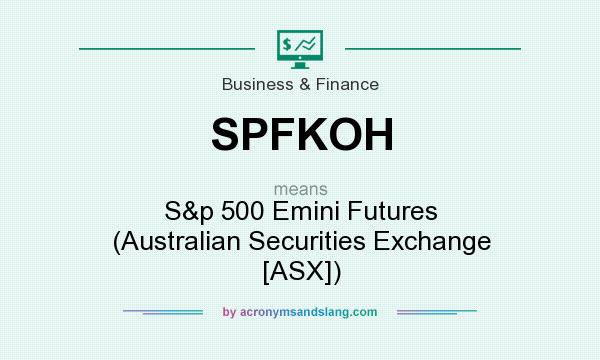 What does SPFKOH mean? It stands for S&p 500 Emini Futures (Australian Securities Exchange [ASX])