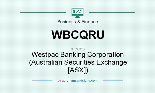 What does WBCQRU mean? It stands for Westpac Banking Corporation (Australian Securities Exchange [ASX])