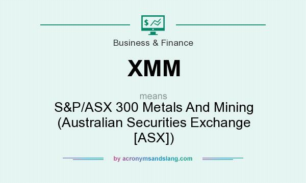 What does XMM mean? It stands for S&P/ASX 300 Metals And Mining (Australian Securities Exchange [ASX])