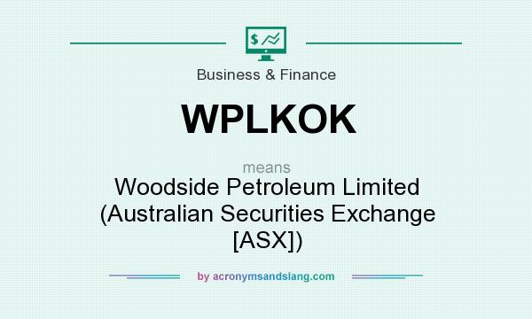 What does WPLKOK mean? It stands for Woodside Petroleum Limited (Australian Securities Exchange [ASX])