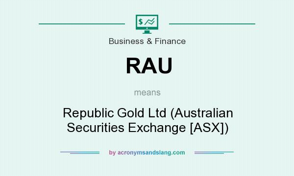 What does RAU mean? It stands for Republic Gold Ltd (Australian Securities Exchange [ASX])