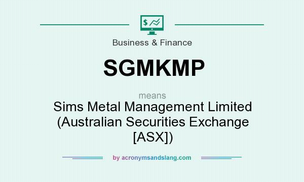 What does SGMKMP mean? It stands for Sims Metal Management Limited (Australian Securities Exchange [ASX])