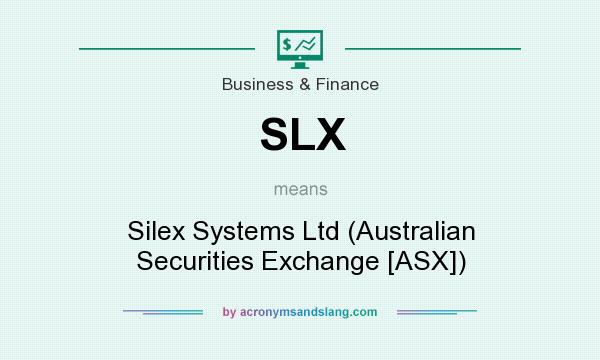 What does SLX mean? It stands for Silex Systems Ltd (Australian Securities Exchange [ASX])