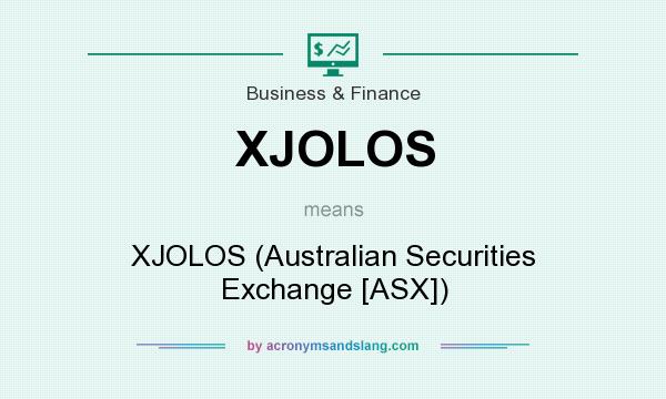 What does XJOLOS mean? It stands for XJOLOS (Australian Securities Exchange [ASX])