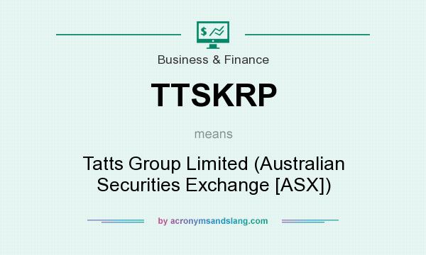 What does TTSKRP mean? It stands for Tatts Group Limited (Australian Securities Exchange [ASX])