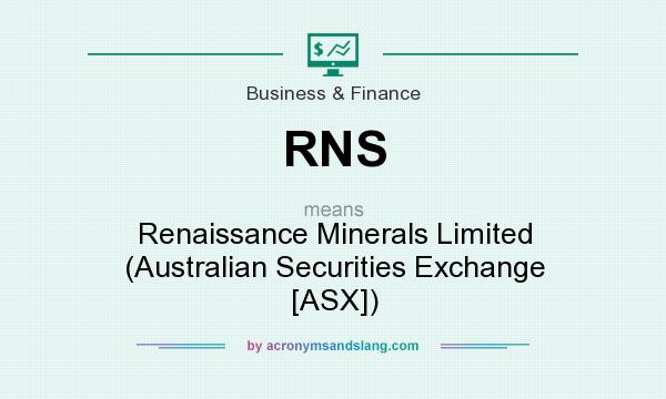 What does RNS mean? It stands for Renaissance Minerals Limited (Australian Securities Exchange [ASX])