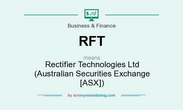 What does RFT mean? It stands for Rectifier Technologies Ltd (Australian Securities Exchange [ASX])