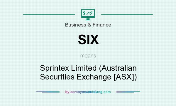 What does SIX mean? It stands for Sprintex Limited (Australian Securities Exchange [ASX])