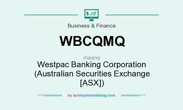 What does WBCQMQ mean? It stands for Westpac Banking Corporation (Australian Securities Exchange [ASX])