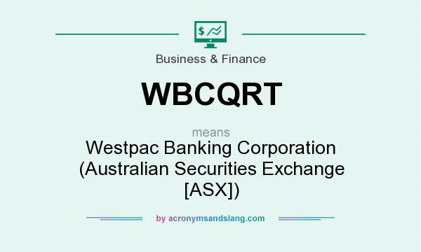 What does WBCQRT mean? It stands for Westpac Banking Corporation (Australian Securities Exchange [ASX])