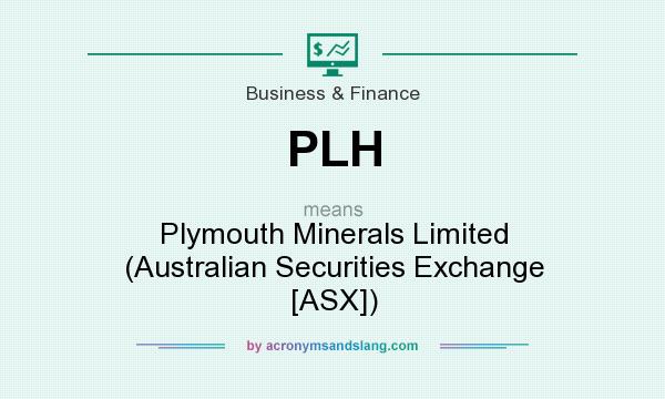 What does PLH mean? It stands for Plymouth Minerals Limited (Australian Securities Exchange [ASX])