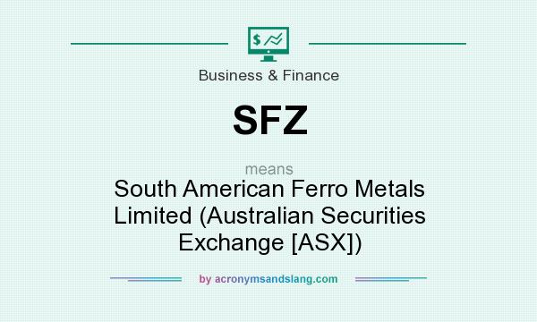 What does SFZ mean? It stands for South American Ferro Metals Limited (Australian Securities Exchange [ASX])