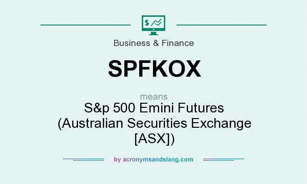 What does SPFKOX mean? It stands for S&p 500 Emini Futures (Australian Securities Exchange [ASX])