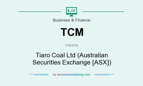 What does TCM mean? It stands for Tiaro Coal Ltd (Australian Securities Exchange [ASX])
