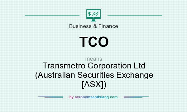 What does TCO mean? It stands for Transmetro Corporation Ltd (Australian Securities Exchange [ASX])