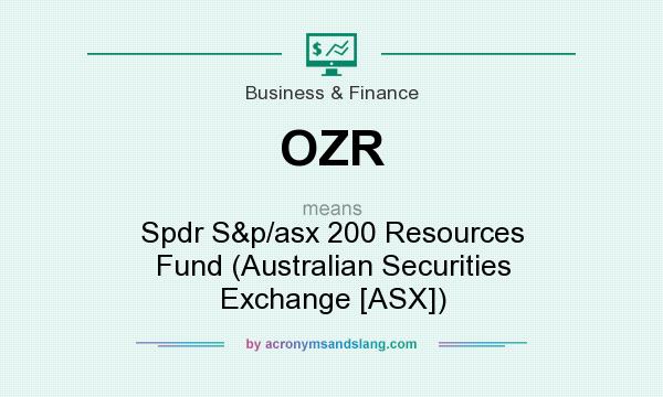 What does OZR mean? It stands for Spdr S&p/asx 200 Resources Fund (Australian Securities Exchange [ASX])