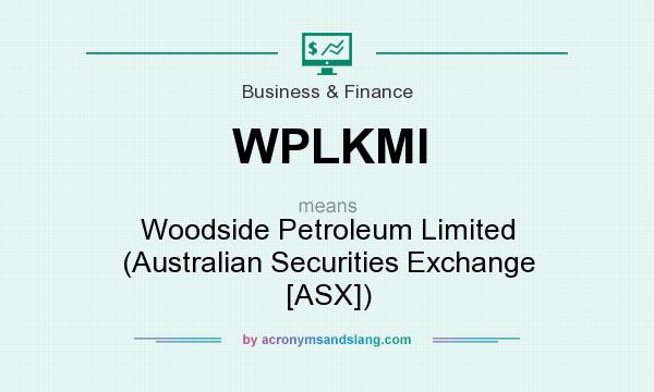 What does WPLKMI mean? It stands for Woodside Petroleum Limited (Australian Securities Exchange [ASX])