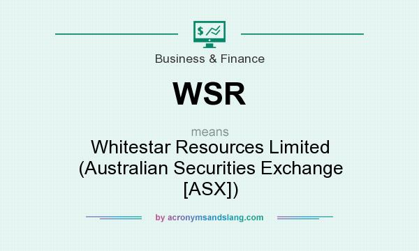 What does WSR mean? It stands for Whitestar Resources Limited (Australian Securities Exchange [ASX])