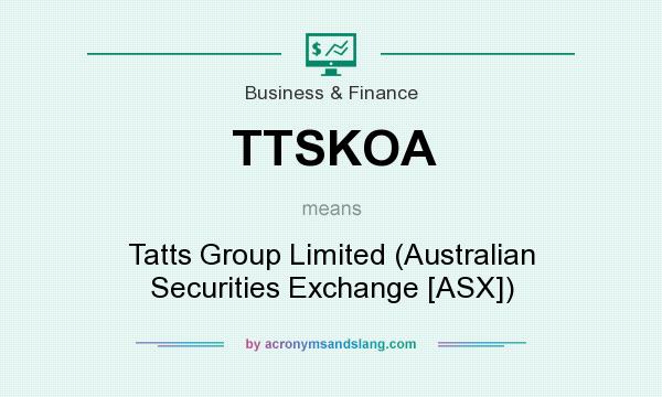 What does TTSKOA mean? It stands for Tatts Group Limited (Australian Securities Exchange [ASX])