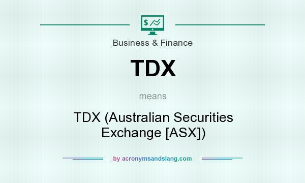 What does TDX mean? It stands for TDX (Australian Securities Exchange [ASX])