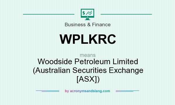 What does WPLKRC mean? It stands for Woodside Petroleum Limited (Australian Securities Exchange [ASX])