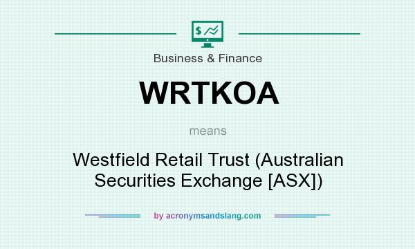 What does WRTKOA mean? It stands for Westfield Retail Trust (Australian Securities Exchange [ASX])