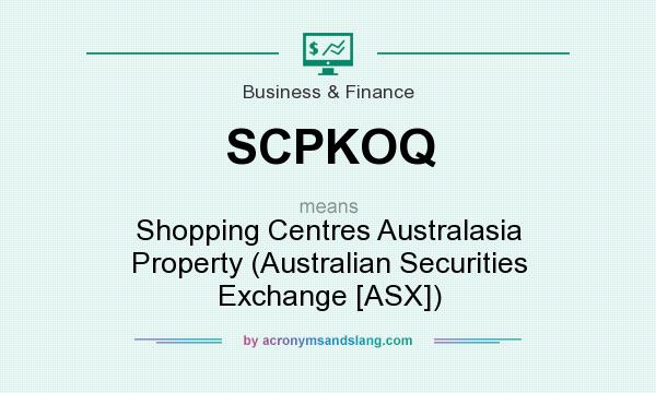 What does SCPKOQ mean? It stands for Shopping Centres Australasia Property (Australian Securities Exchange [ASX])
