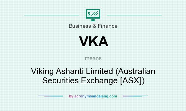 What does VKA mean? It stands for Viking Ashanti Limited (Australian Securities Exchange [ASX])