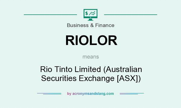 What does RIOLOR mean? It stands for Rio Tinto Limited (Australian Securities Exchange [ASX])