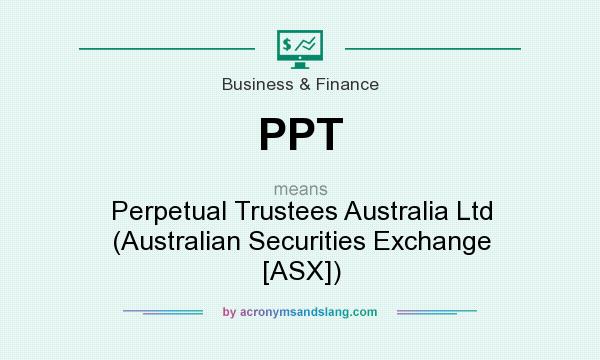 What does PPT mean? It stands for Perpetual Trustees Australia Ltd (Australian Securities Exchange [ASX])