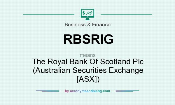 What does RBSRIG mean? It stands for The Royal Bank Of Scotland Plc (Australian Securities Exchange [ASX])
