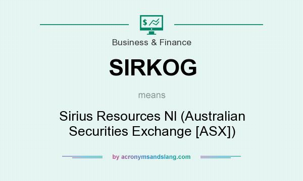 What does SIRKOG mean? It stands for Sirius Resources Nl (Australian Securities Exchange [ASX])
