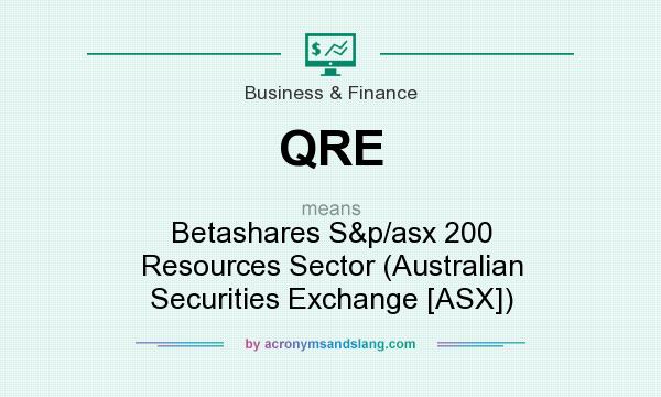 What does QRE mean? It stands for Betashares S&p/asx 200 Resources Sector (Australian Securities Exchange [ASX])