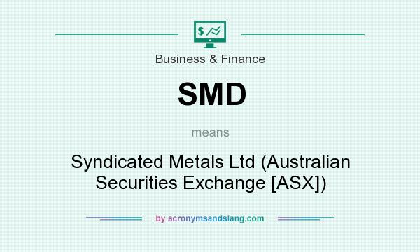 What does SMD mean? It stands for Syndicated Metals Ltd (Australian Securities Exchange [ASX])