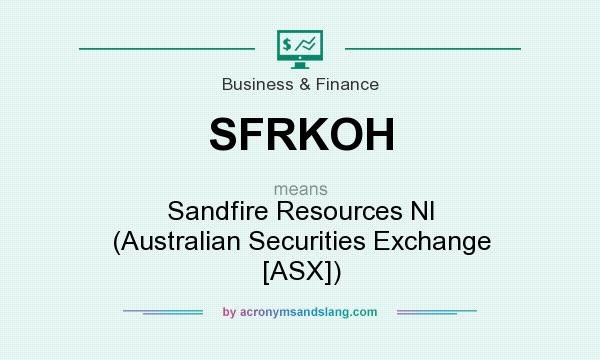 What does SFRKOH mean? It stands for Sandfire Resources Nl (Australian Securities Exchange [ASX])