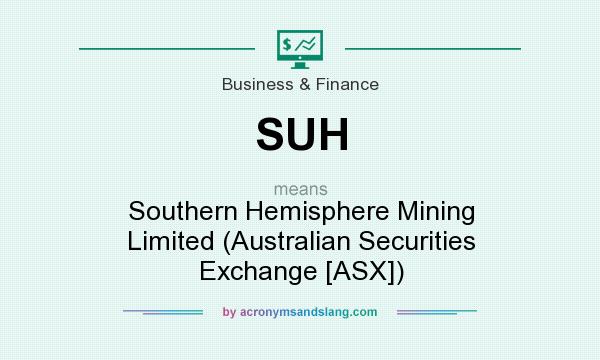 What does SUH mean? It stands for Southern Hemisphere Mining Limited (Australian Securities Exchange [ASX])
