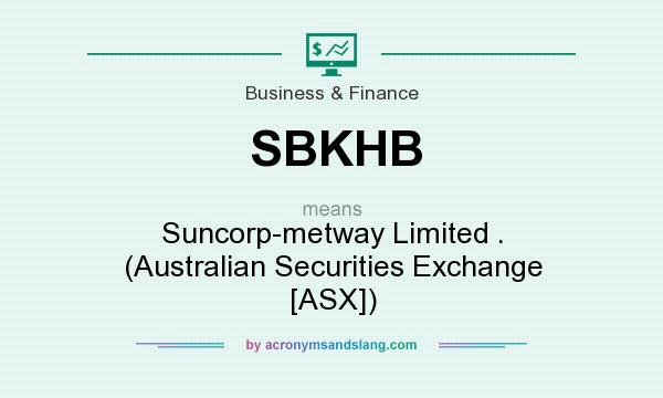 What does SBKHB mean? It stands for Suncorp-metway Limited . (Australian Securities Exchange [ASX])
