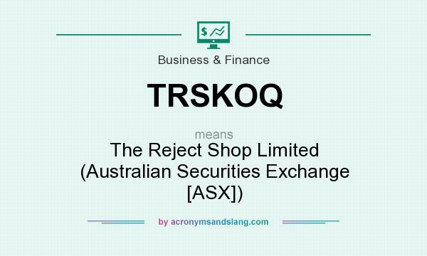 What does TRSKOQ mean? It stands for The Reject Shop Limited (Australian Securities Exchange [ASX])