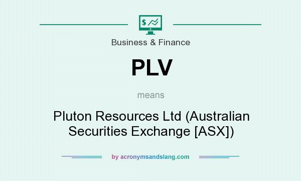 What does PLV mean? It stands for Pluton Resources Ltd (Australian Securities Exchange [ASX])