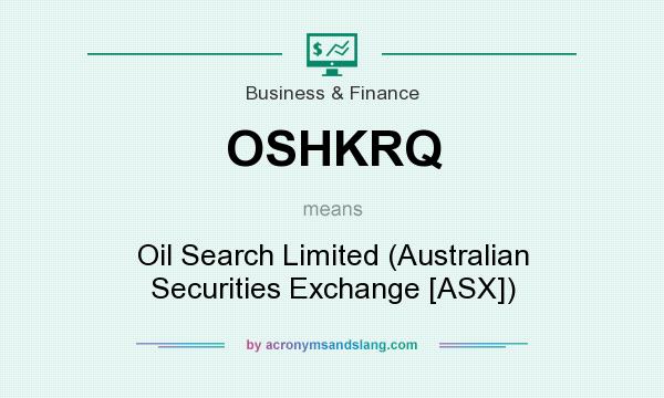 What does OSHKRQ mean? It stands for Oil Search Limited (Australian Securities Exchange [ASX])