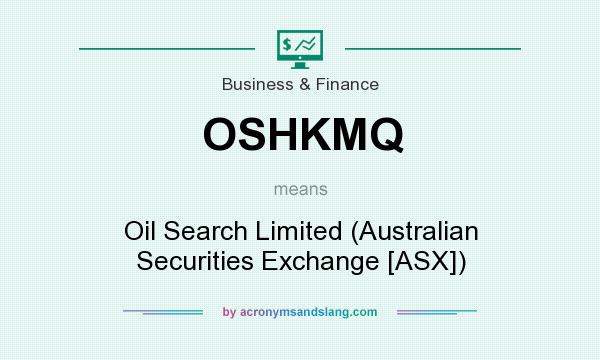 What does OSHKMQ mean? It stands for Oil Search Limited (Australian Securities Exchange [ASX])