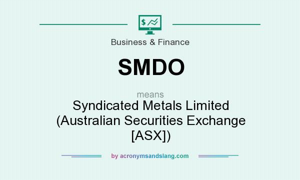 What does SMDO mean? It stands for Syndicated Metals Limited (Australian Securities Exchange [ASX])