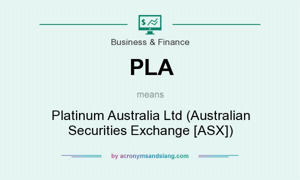 What does PLA mean? It stands for Platinum Australia Ltd (Australian Securities Exchange [ASX])