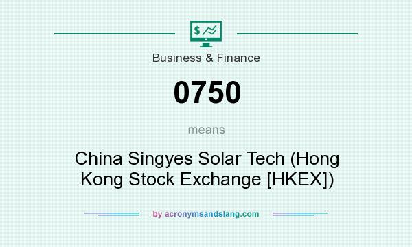 What does 0750 mean? It stands for China Singyes Solar Tech (Hong Kong Stock Exchange [HKEX])