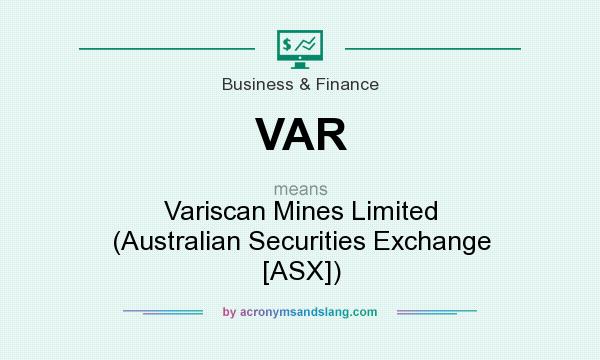 What does VAR mean? It stands for Variscan Mines Limited (Australian Securities Exchange [ASX])