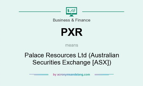 What does PXR mean? It stands for Palace Resources Ltd (Australian Securities Exchange [ASX])