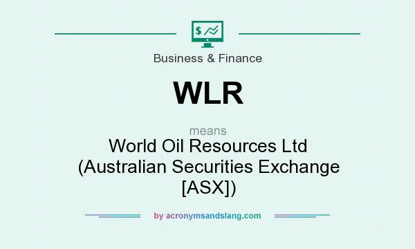 What does WLR mean? It stands for World Oil Resources Ltd (Australian Securities Exchange [ASX])