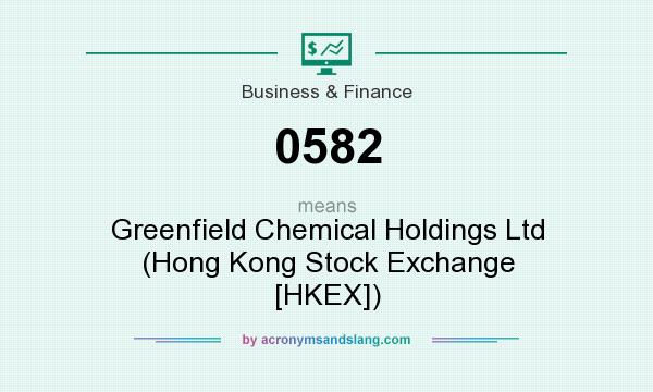 What does 0582 mean? It stands for Greenfield Chemical Holdings Ltd (Hong Kong Stock Exchange [HKEX])